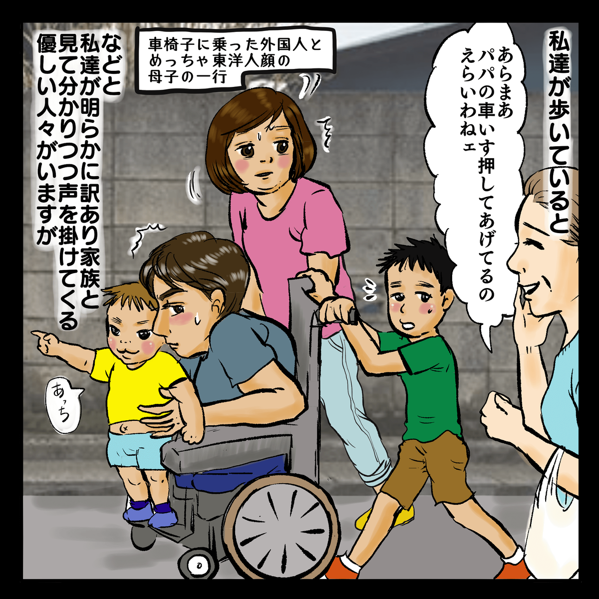 私達が歩いていると「あらまあパパの車いす押してあげてるのえらいわねェ」車いすに乗った外国人とめっちゃ東洋人顔の母子の一行。などと私達が明らかに訳あり家族と見て分かりつつ声を掛けてくる優しい人々がいますが